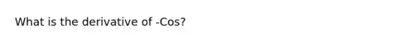 What is the derivative of -Cos?