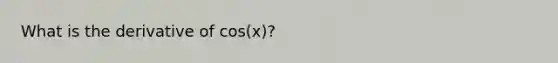 What is the derivative of cos(x)?