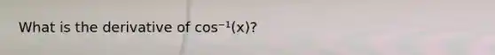 What is the derivative of cos⁻¹(x)?