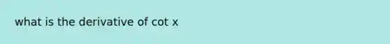 what is the derivative of cot x