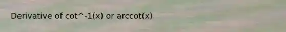 Derivative of cot^-1(x) or arccot(x)