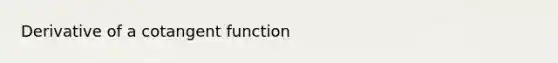 Derivative of a cotangent function