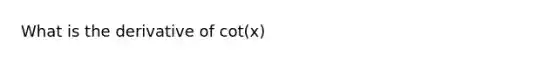 What is the derivative of cot(x)