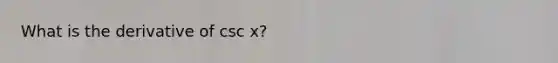 What is the derivative of csc x?