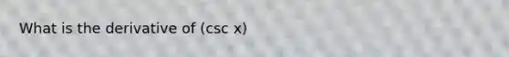 What is the derivative of (csc x)