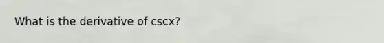 What is the derivative of cscx?