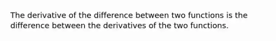 The derivative of the difference between two functions is the difference between the derivatives of the two functions.