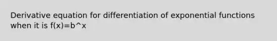 Derivative equation for differentiation of exponential functions when it is f(x)=b^x