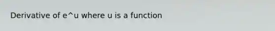 Derivative of e^u where u is a function