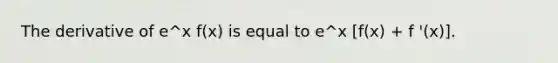 The derivative of e^x f(x) is equal to e^x [f(x) + f '(x)].