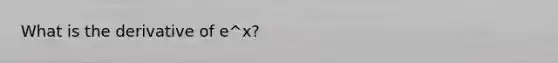 What is the derivative of e^x?