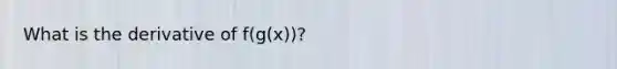 What is the derivative of f(g(x))?