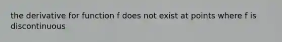 the derivative for function f does not exist at points where f is discontinuous