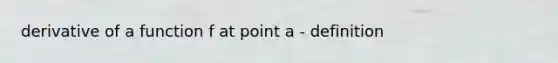 derivative of a function f at point a - definition