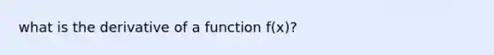 what is the derivative of a function f(x)?