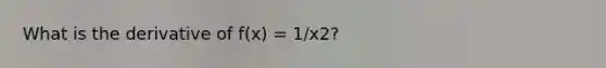 What is the derivative of f(x) = 1/x2?