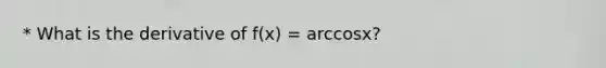 * What is the derivative of f(x) = arccosx?