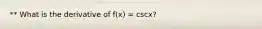 ** What is the derivative of f(x) = cscx?