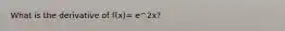 What is the derivative of f(x)= e^2x?