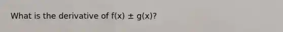 What is the derivative of f(x) ± g(x)?