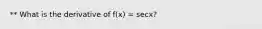 ** What is the derivative of f(x) = secx?