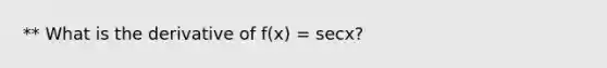 ** What is the derivative of f(x) = secx?