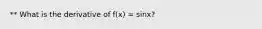 ** What is the derivative of f(x) = sinx?