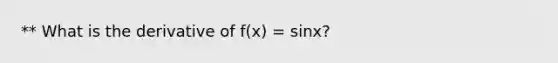 ** What is the derivative of f(x) = sinx?