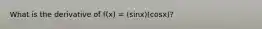 What is the derivative of f(x) = (sinx)(cosx)?