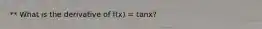 ** What is the derivative of f(x) = tanx?