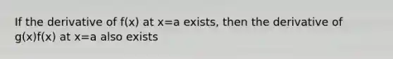 If the derivative of f(x) at x=a exists, then the derivative of g(x)f(x) at x=a also exists