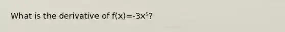 What is the derivative of f(x)=-3x⁵?