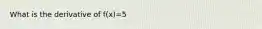 What is the derivative of f(x)=5