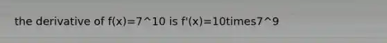 the derivative of f(x)=7^10 is f'(x)=10times7^9