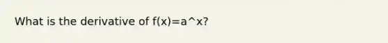 What is the derivative of f(x)=a^x?