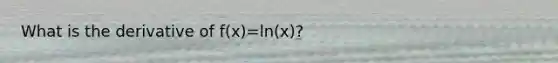 What is the derivative of f(x)=ln(x)?