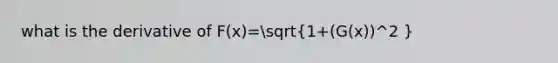 what is the derivative of F(x)=sqrt(1+(G(x))^2 )