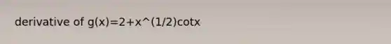 derivative of g(x)=2+x^(1/2)cotx