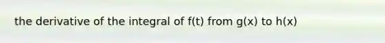 the derivative of the integral of f(t) from g(x) to h(x)