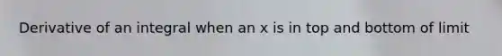 Derivative of an integral when an x is in top and bottom of limit