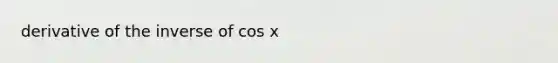 derivative of the inverse of cos x