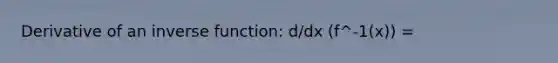 Derivative of an inverse function: d/dx (f^-1(x)) =