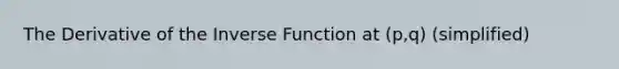 The Derivative of the Inverse Function at (p,q) (simplified)