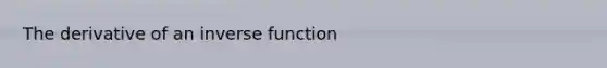 The derivative of an inverse function