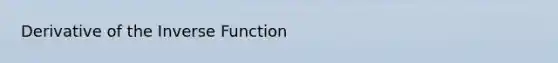 Derivative of the <a href='https://www.questionai.com/knowledge/kmNesvRYOc-inverse-function' class='anchor-knowledge'>inverse function</a>