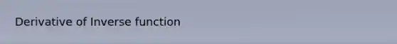 Derivative of <a href='https://www.questionai.com/knowledge/kmNesvRYOc-inverse-function' class='anchor-knowledge'>inverse function</a>