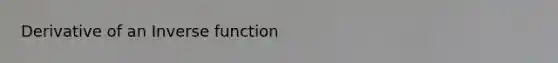 Derivative of an <a href='https://www.questionai.com/knowledge/kmNesvRYOc-inverse-function' class='anchor-knowledge'>inverse function</a>