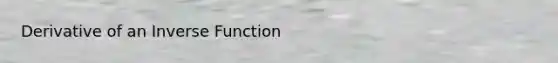 Derivative of an Inverse Function