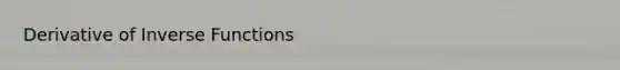 Derivative of <a href='https://www.questionai.com/knowledge/kavGBAZhwD-inverse-functions' class='anchor-knowledge'><a href='https://www.questionai.com/knowledge/kmNesvRYOc-inverse-function' class='anchor-knowledge'>inverse function</a>s</a>