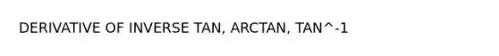 DERIVATIVE OF INVERSE TAN, ARCTAN, TAN^-1